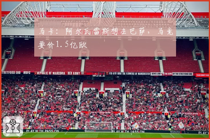 马卡：阿尔瓦雷斯想去巴萨，马竞要价1.5亿欧