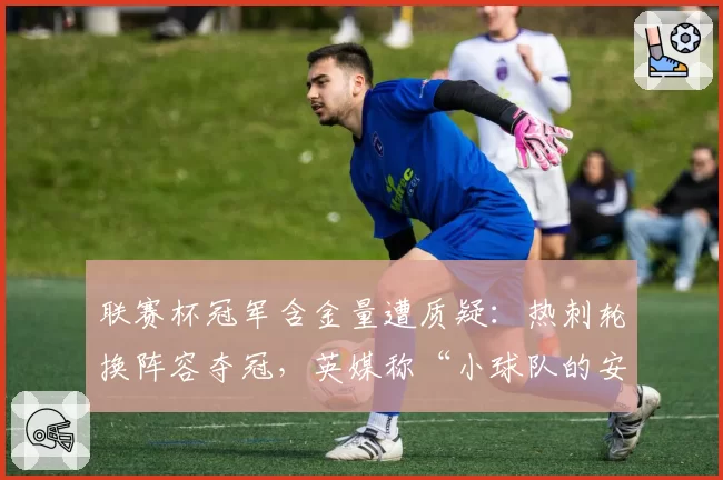 联赛杯冠军含金量遭质疑：热刺轮换阵容夺冠，英媒称“小球队的安慰奖”