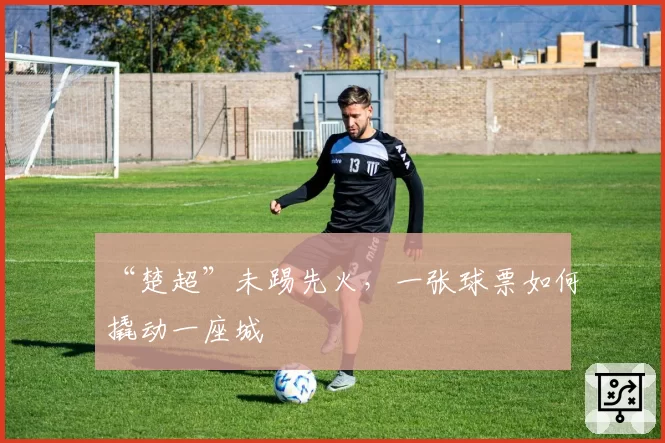 “楚超”未踢先火，一张球票如何撬动一座城